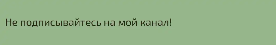 Не подписывайтесь на мой канал!
